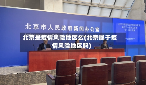 北京是疫情风险地区么(北京属于疫情风险地区吗)-第2张图片