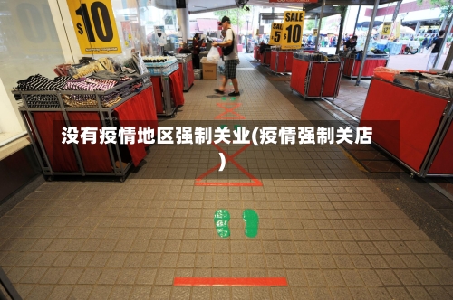 没有疫情地区强制关业(疫情强制关店)-第3张图片