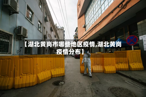 【湖北黄岗市哪些地区疫情,湖北黄岗疫情分布】
