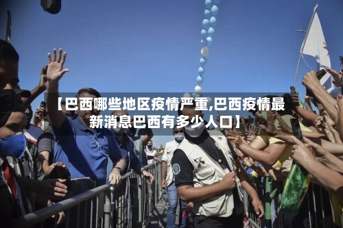 【巴西哪些地区疫情严重,巴西疫情最新消息巴西有多少人口】-第2张图片