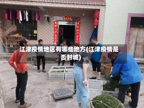 江津疫情地区有哪些地方(江津疫情是否封城)