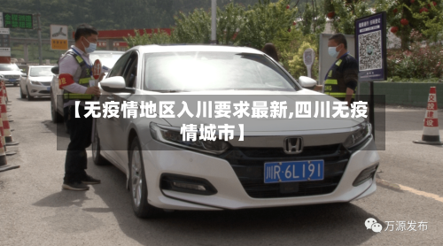 【无疫情地区入川要求最新,四川无疫情城市】