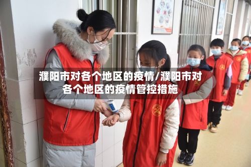 濮阳市对各个地区的疫情/濮阳市对各个地区的疫情管控措施-第2张图片
