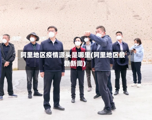 阿里地区疫情源头是哪里(阿里地区最新新闻)-第2张图片