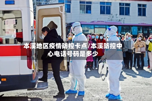 本溪地区疫情防控卡点/本溪防控中心电话号码是多少