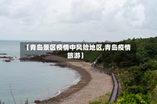 【青岛景区疫情中风险地区,青岛疫情旅游】