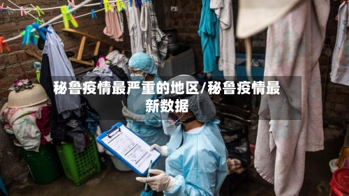 秘鲁疫情最严重的地区/秘鲁疫情最新数据-第2张图片