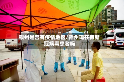 赣州是否有疫情地区/赣州现在有新冠病毒患者吗