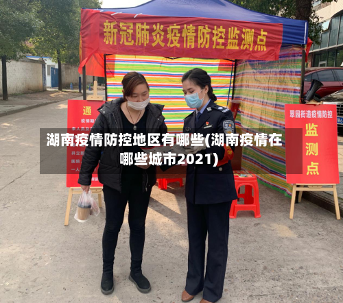 湖南疫情防控地区有哪些(湖南疫情在哪些城市2021)
