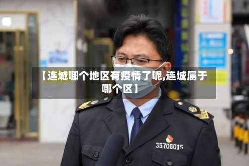 【连城哪个地区有疫情了呢,连城属于哪个区】-第2张图片