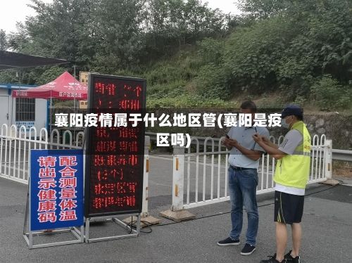 襄阳疫情属于什么地区管(襄阳是疫区吗)