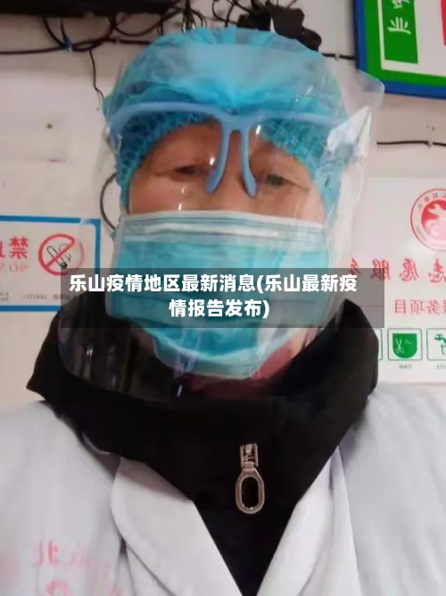 乐山疫情地区最新消息(乐山最新疫情报告发布)-第2张图片