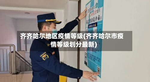 齐齐哈尔地区疫情等级(齐齐哈尔市疫情等级划分最新)-第2张图片