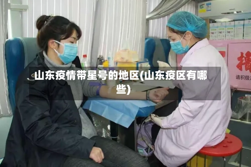 山东疫情带星号的地区(山东疫区有哪些)-第2张图片