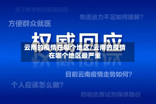 云南的疫情在哪个地区/云南的疫情在哪个地区最严重