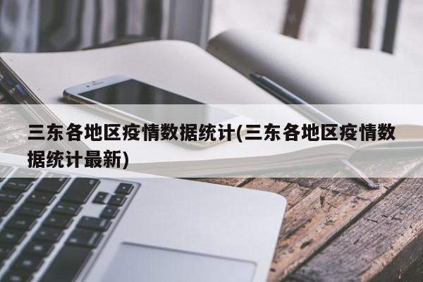 三东各地区疫情数据统计(三东各地区疫情数据统计最新)