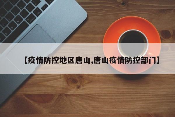 【疫情防控地区唐山,唐山疫情防控部门】