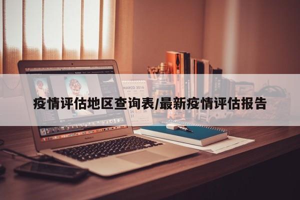 疫情评估地区查询表/最新疫情评估报告