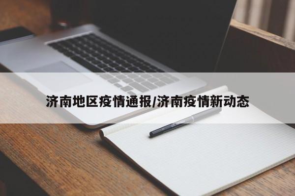 济南地区疫情通报/济南疫情新动态
