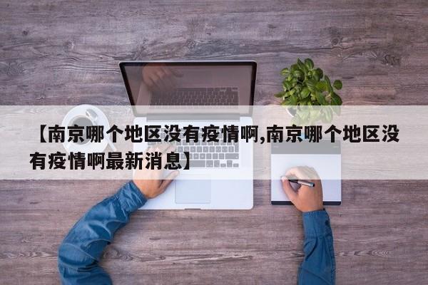 【南京哪个地区没有疫情啊,南京哪个地区没有疫情啊最新消息】