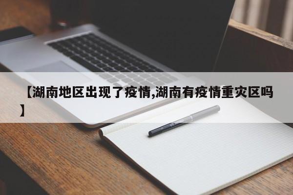 【湖南地区出现了疫情,湖南有疫情重灾区吗】
