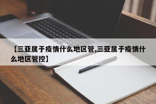 【三亚属于疫情什么地区管,三亚属于疫情什么地区管控】