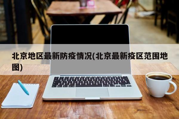 北京地区最新防疫情况(北京最新疫区范围地图)