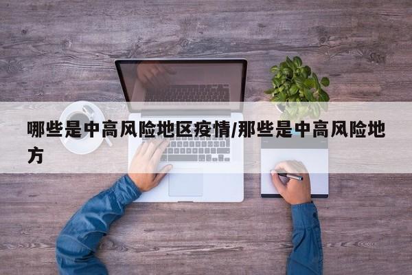 哪些是中高风险地区疫情/那些是中高风险地方