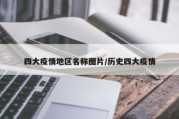 四大疫情地区名称图片/历史四大疫情