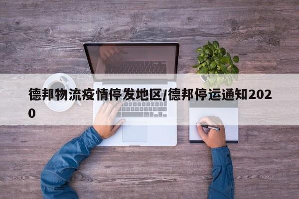 德邦物流疫情停发地区/德邦停运通知2020