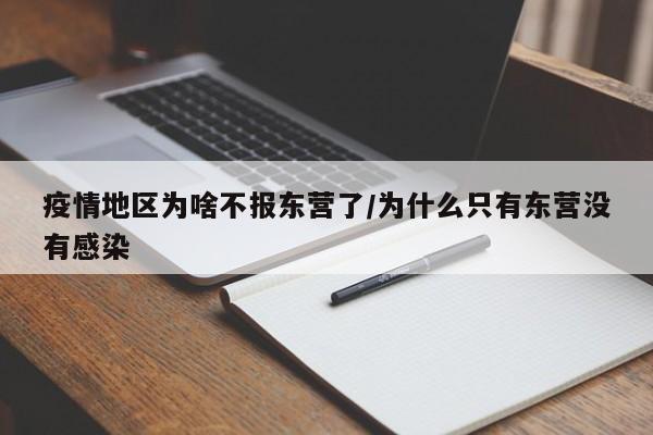 疫情地区为啥不报东营了/为什么只有东营没有感染