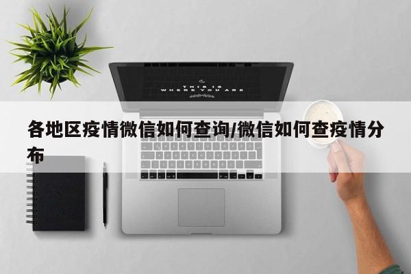 各地区疫情微信如何查询/微信如何查疫情分布