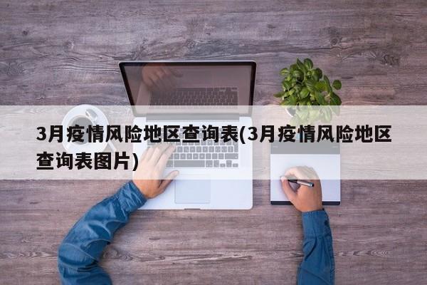 3月疫情风险地区查询表(3月疫情风险地区查询表图片)