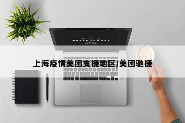 上海疫情美团支援地区/美团驰援