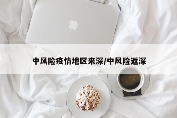 中风险疫情地区来深/中风险返深