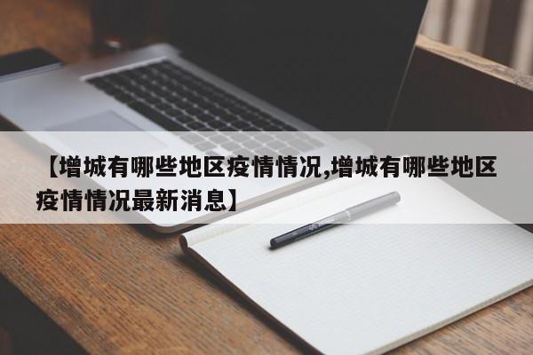 【增城有哪些地区疫情情况,增城有哪些地区疫情情况最新消息】