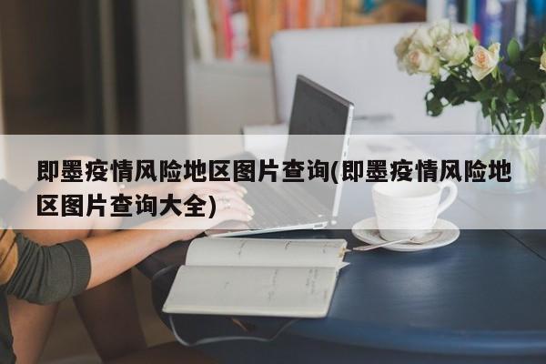即墨疫情风险地区图片查询(即墨疫情风险地区图片查询大全)
